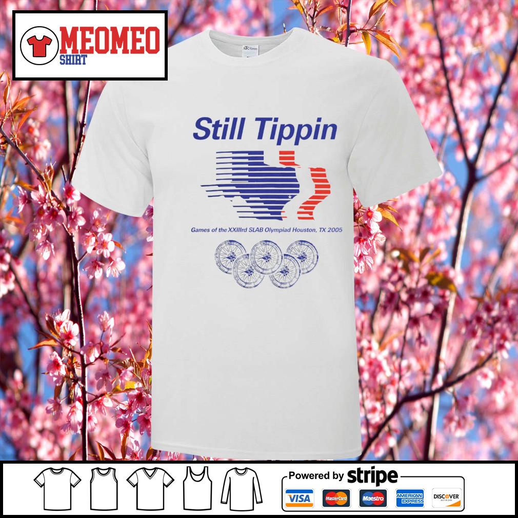 Still Tippin Games Of The XXIIIrd Slab Olympiad Houston Tx 2005 shirt,  hoodie, sweater, long sleeve and tank top