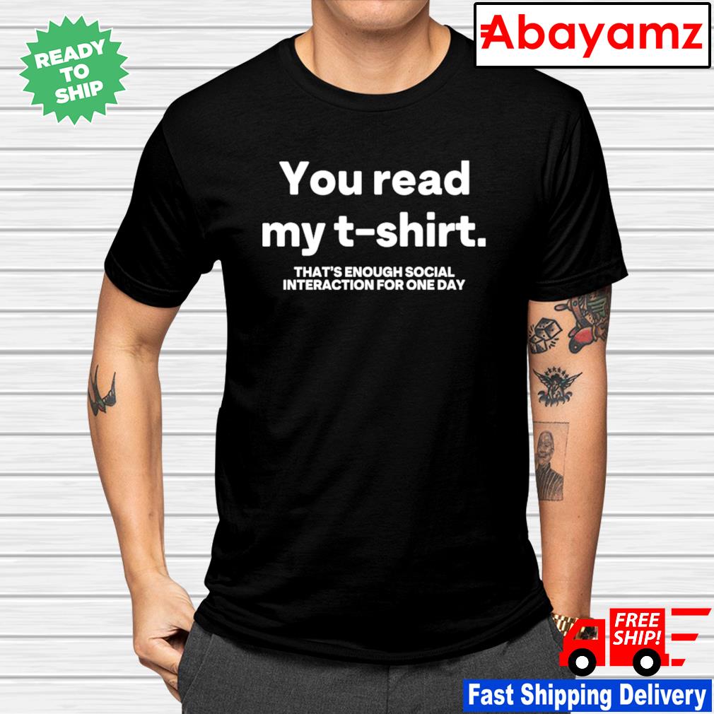 edderkop aften idiom You read my t shirt that's enough social interaction for one day T-shirt  and hoodie, hoodie, sweater, long sleeve and tank top