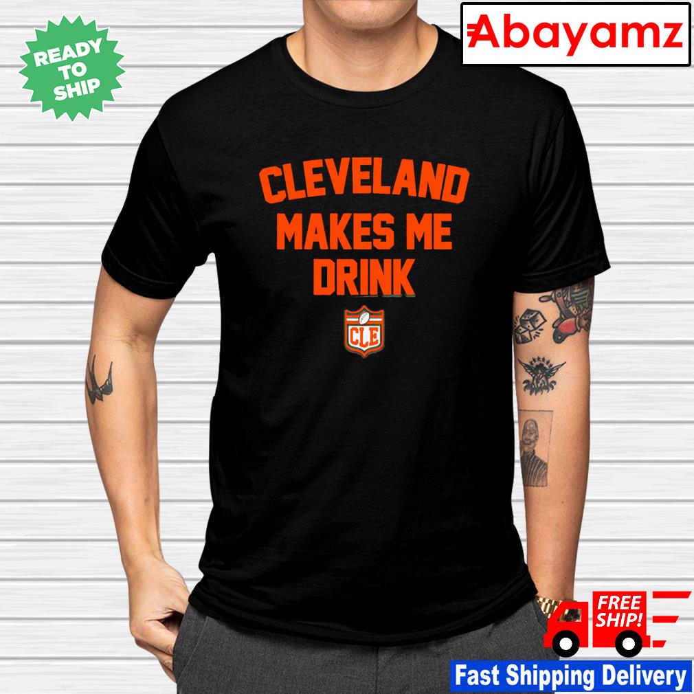 Official cleveland Browns Cleveland Makes Me Drink shirt, hoodie, sweater,  long sleeve and tank top