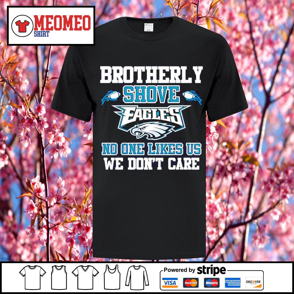 Premium brotherly shove Philadelphia Eagles no one likes us we don't care  shirt, hoodie, sweater, long sleeve and tank top